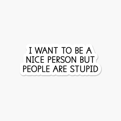 I want to be a nice person but people 3.25 x 2 in - Sticker - The Mail and More Store