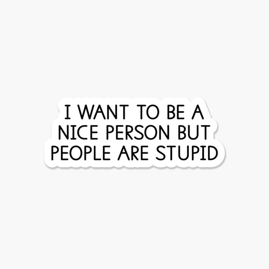 I want to be a nice person but people 3.25 x 2 in - Sticker - The Mail and More Store