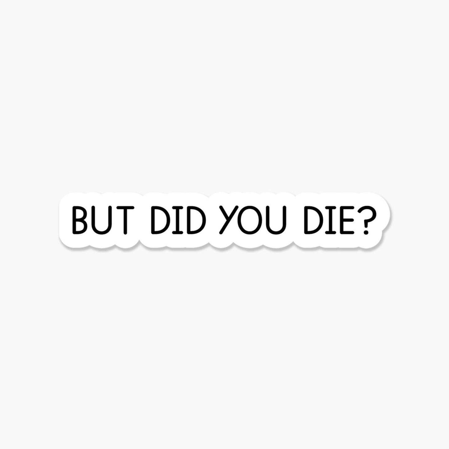 But did you die? 3.25 x 2 in - Everyday Sticker - The Mail and More Store